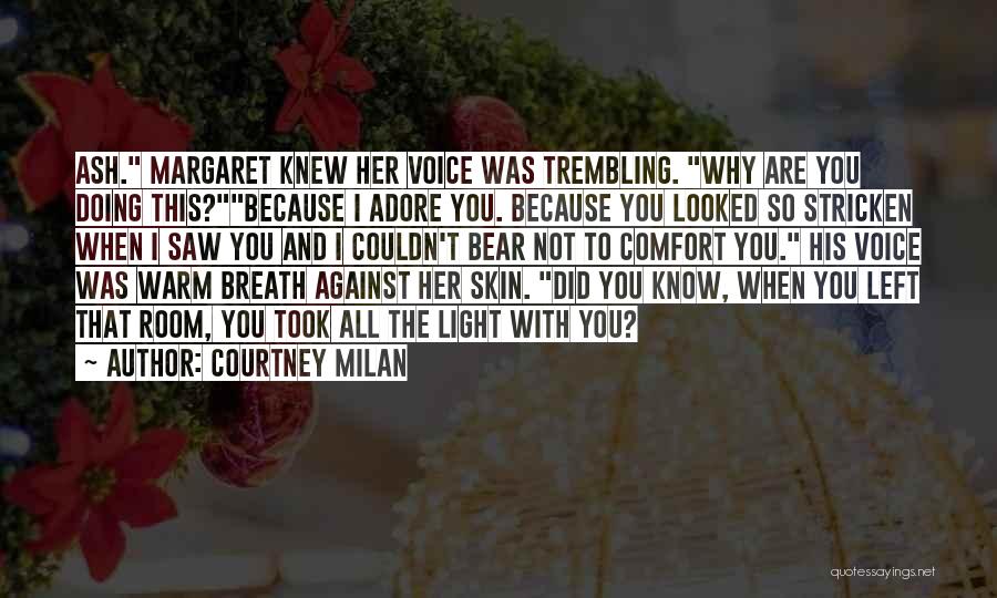 Courtney Milan Quotes: Ash. Margaret Knew Her Voice Was Trembling. Why Are You Doing This?because I Adore You. Because You Looked So Stricken