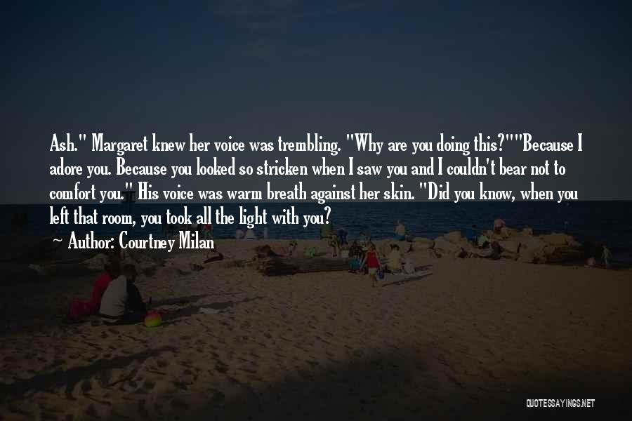 Courtney Milan Quotes: Ash. Margaret Knew Her Voice Was Trembling. Why Are You Doing This?because I Adore You. Because You Looked So Stricken