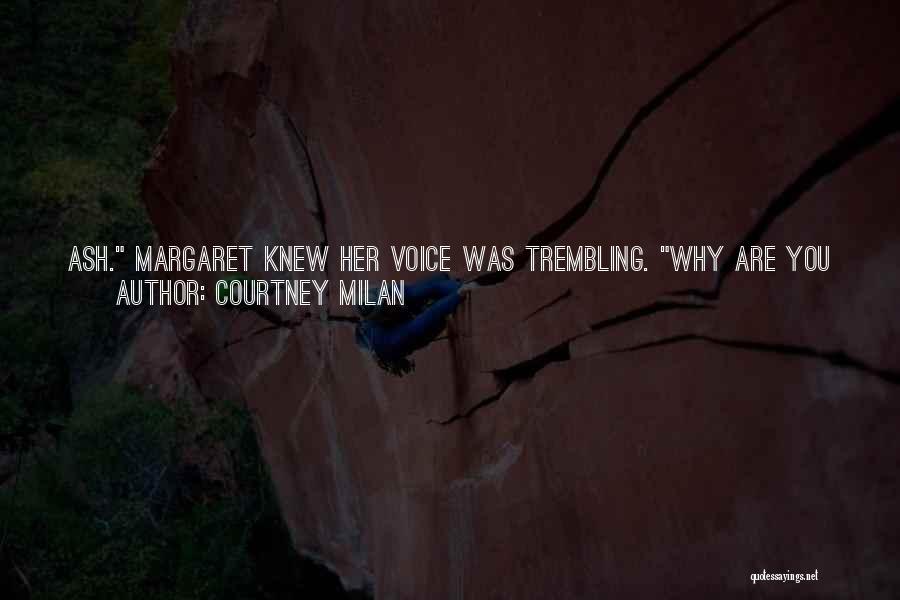 Courtney Milan Quotes: Ash. Margaret Knew Her Voice Was Trembling. Why Are You Doing This?because I Adore You. Because You Looked So Stricken