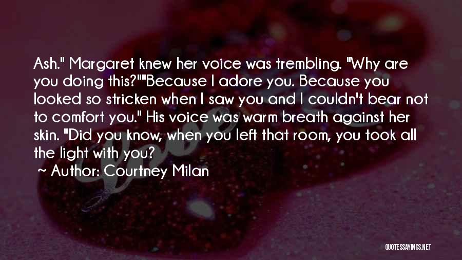 Courtney Milan Quotes: Ash. Margaret Knew Her Voice Was Trembling. Why Are You Doing This?because I Adore You. Because You Looked So Stricken