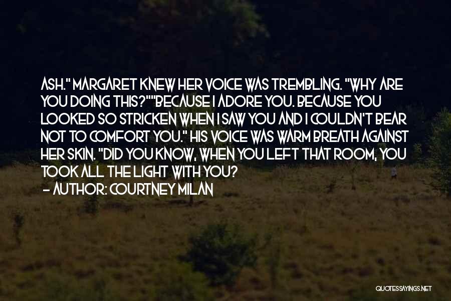 Courtney Milan Quotes: Ash. Margaret Knew Her Voice Was Trembling. Why Are You Doing This?because I Adore You. Because You Looked So Stricken