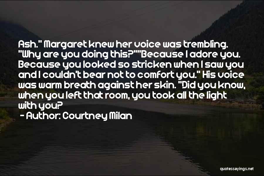 Courtney Milan Quotes: Ash. Margaret Knew Her Voice Was Trembling. Why Are You Doing This?because I Adore You. Because You Looked So Stricken