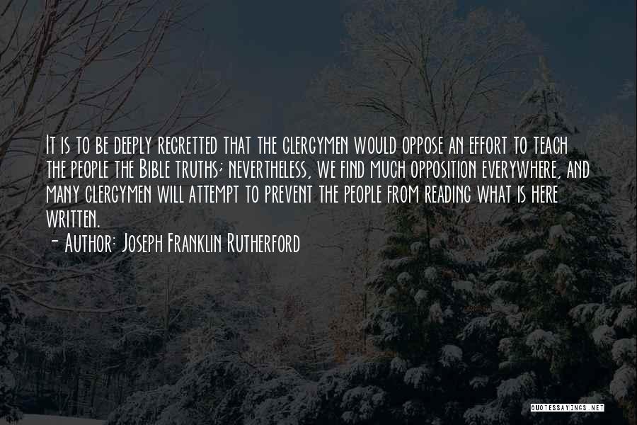 Joseph Franklin Rutherford Quotes: It Is To Be Deeply Regretted That The Clergymen Would Oppose An Effort To Teach The People The Bible Truths;