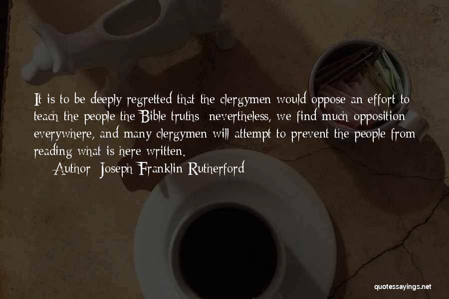 Joseph Franklin Rutherford Quotes: It Is To Be Deeply Regretted That The Clergymen Would Oppose An Effort To Teach The People The Bible Truths;