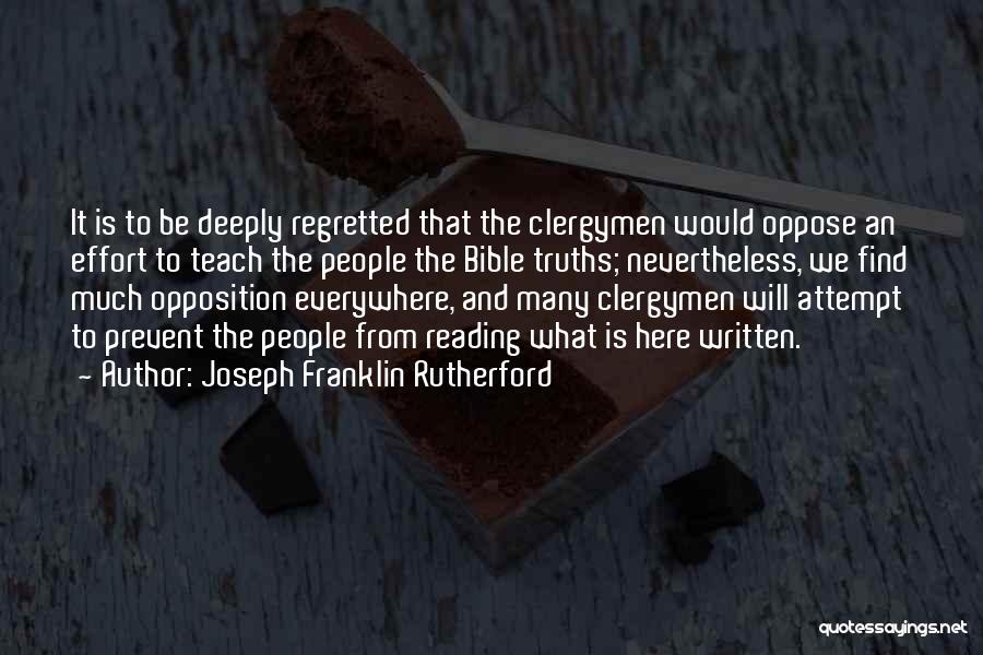 Joseph Franklin Rutherford Quotes: It Is To Be Deeply Regretted That The Clergymen Would Oppose An Effort To Teach The People The Bible Truths;