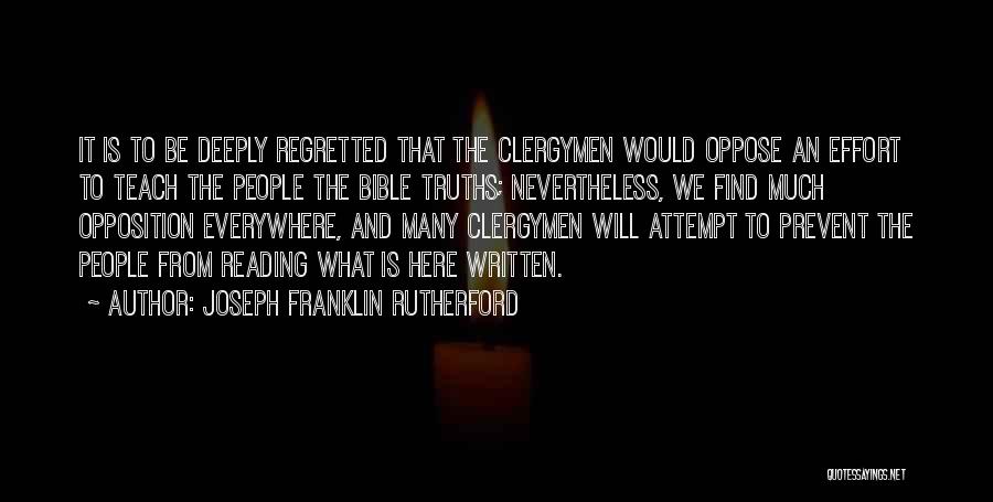 Joseph Franklin Rutherford Quotes: It Is To Be Deeply Regretted That The Clergymen Would Oppose An Effort To Teach The People The Bible Truths;