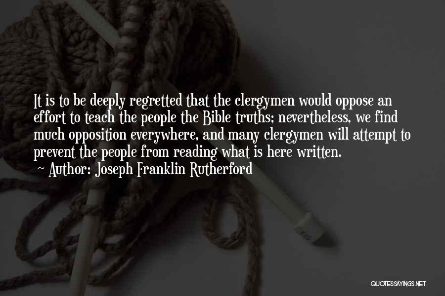 Joseph Franklin Rutherford Quotes: It Is To Be Deeply Regretted That The Clergymen Would Oppose An Effort To Teach The People The Bible Truths;