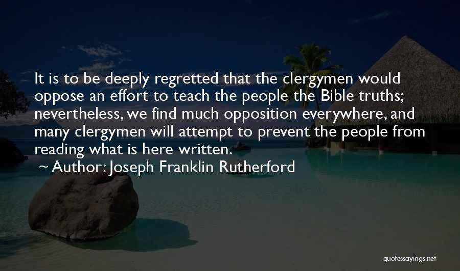 Joseph Franklin Rutherford Quotes: It Is To Be Deeply Regretted That The Clergymen Would Oppose An Effort To Teach The People The Bible Truths;