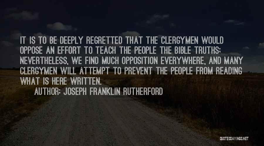 Joseph Franklin Rutherford Quotes: It Is To Be Deeply Regretted That The Clergymen Would Oppose An Effort To Teach The People The Bible Truths;