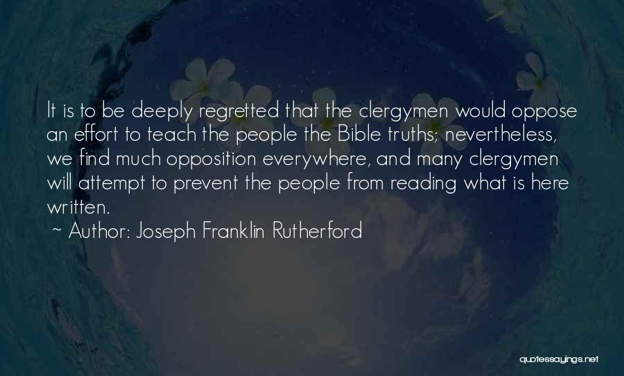 Joseph Franklin Rutherford Quotes: It Is To Be Deeply Regretted That The Clergymen Would Oppose An Effort To Teach The People The Bible Truths;