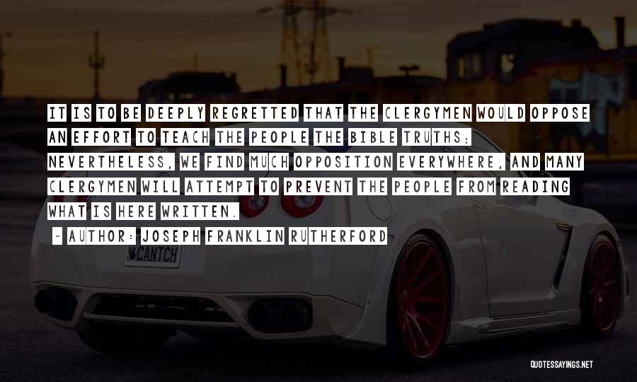 Joseph Franklin Rutherford Quotes: It Is To Be Deeply Regretted That The Clergymen Would Oppose An Effort To Teach The People The Bible Truths;