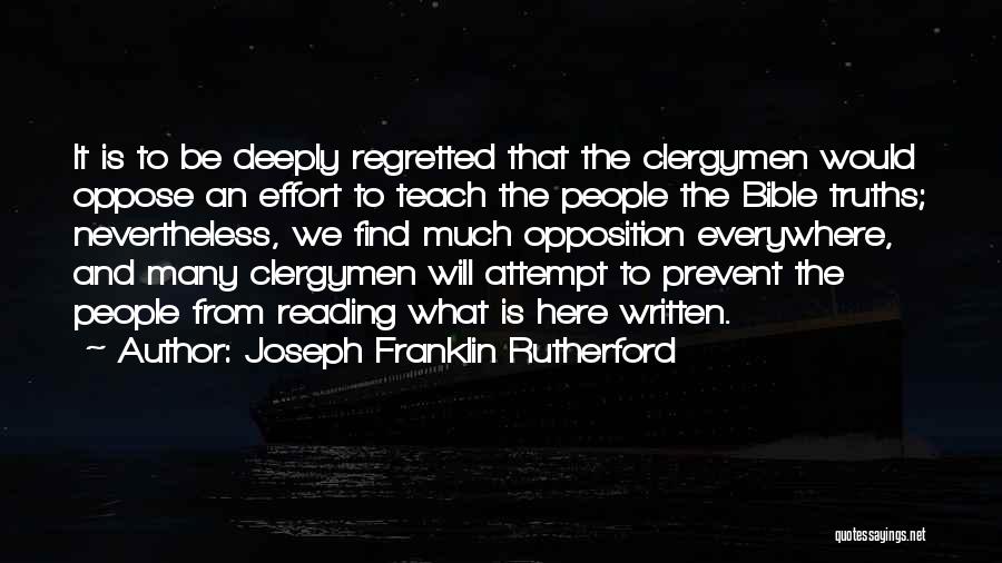 Joseph Franklin Rutherford Quotes: It Is To Be Deeply Regretted That The Clergymen Would Oppose An Effort To Teach The People The Bible Truths;