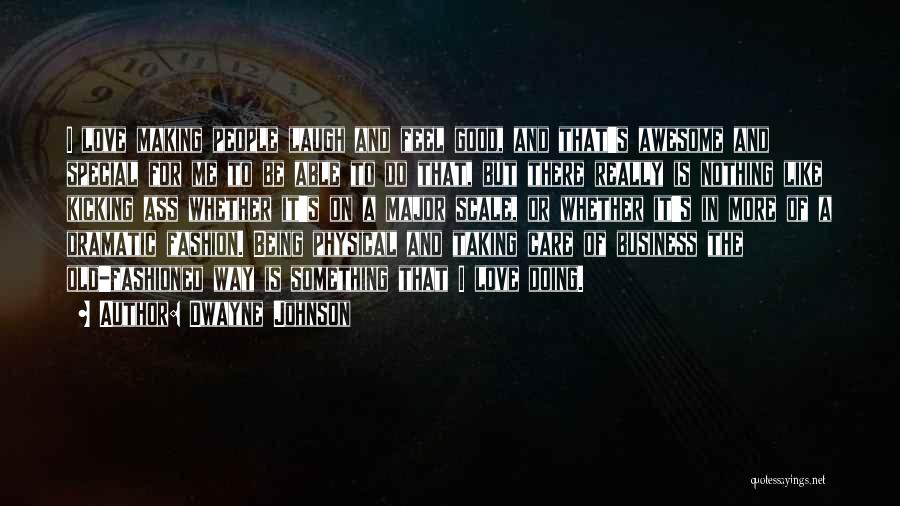 Dwayne Johnson Quotes: I Love Making People Laugh And Feel Good, And That's Awesome And Special For Me To Be Able To Do