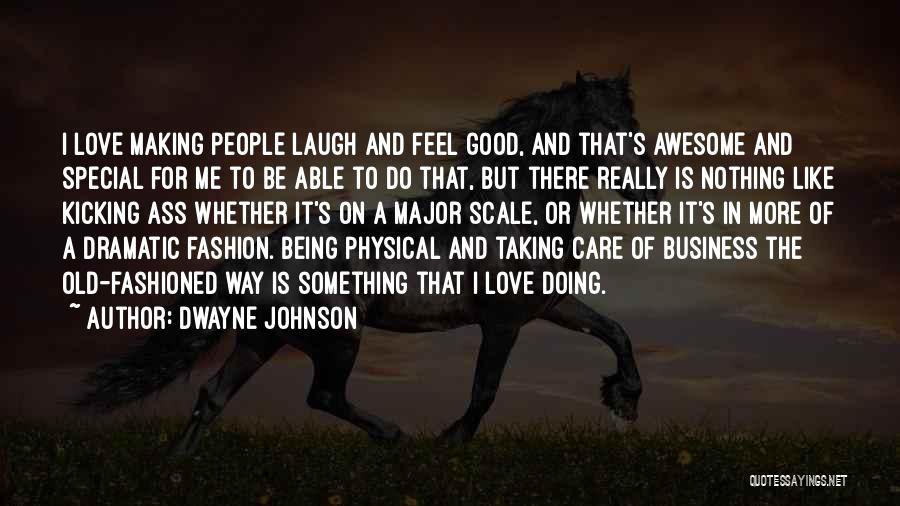 Dwayne Johnson Quotes: I Love Making People Laugh And Feel Good, And That's Awesome And Special For Me To Be Able To Do