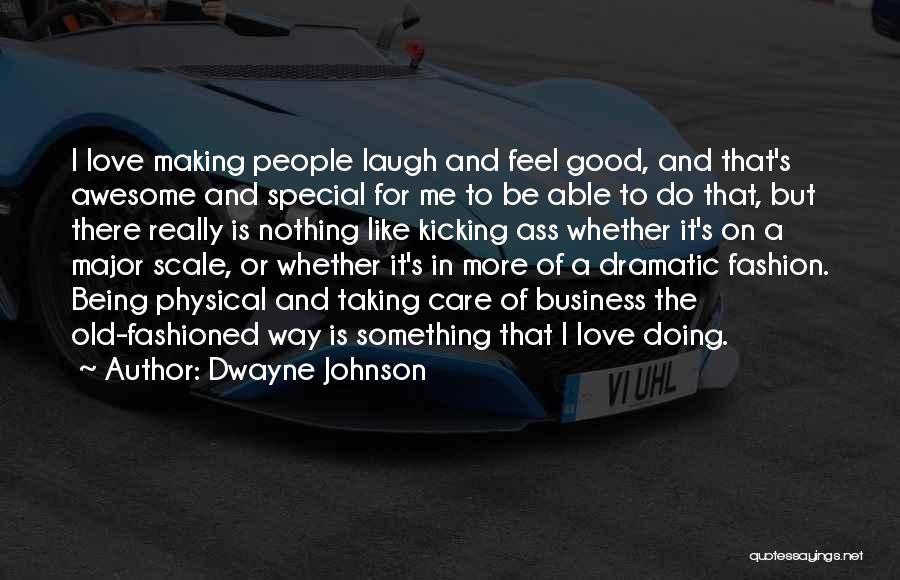 Dwayne Johnson Quotes: I Love Making People Laugh And Feel Good, And That's Awesome And Special For Me To Be Able To Do