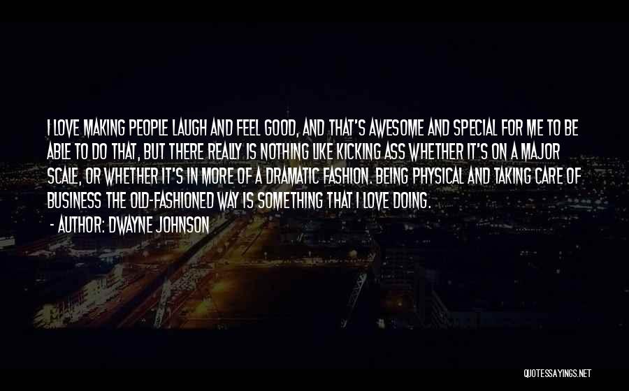 Dwayne Johnson Quotes: I Love Making People Laugh And Feel Good, And That's Awesome And Special For Me To Be Able To Do