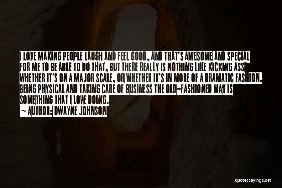 Dwayne Johnson Quotes: I Love Making People Laugh And Feel Good, And That's Awesome And Special For Me To Be Able To Do