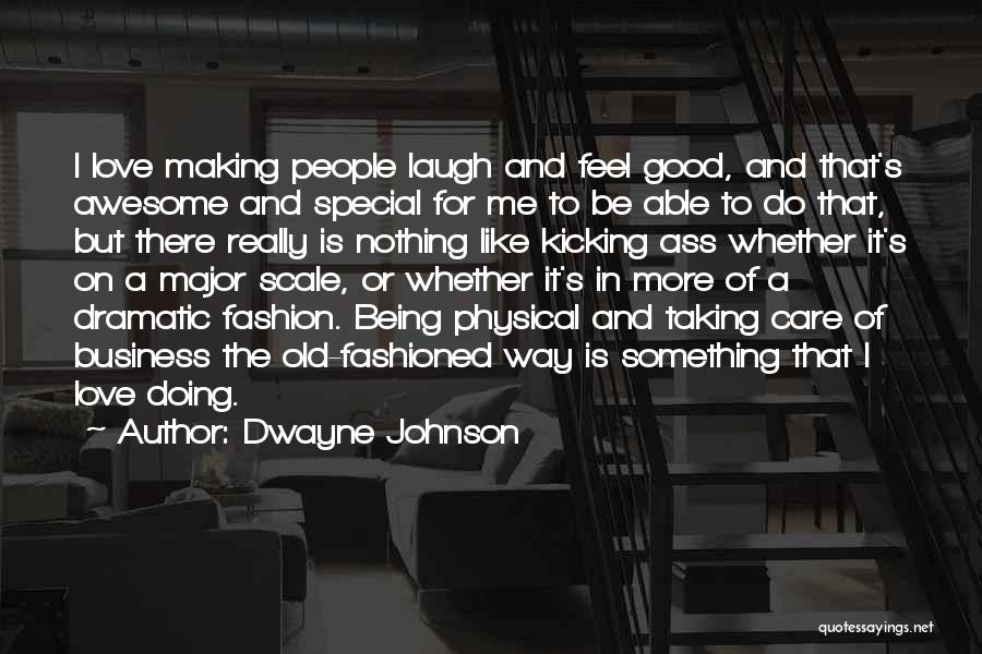 Dwayne Johnson Quotes: I Love Making People Laugh And Feel Good, And That's Awesome And Special For Me To Be Able To Do