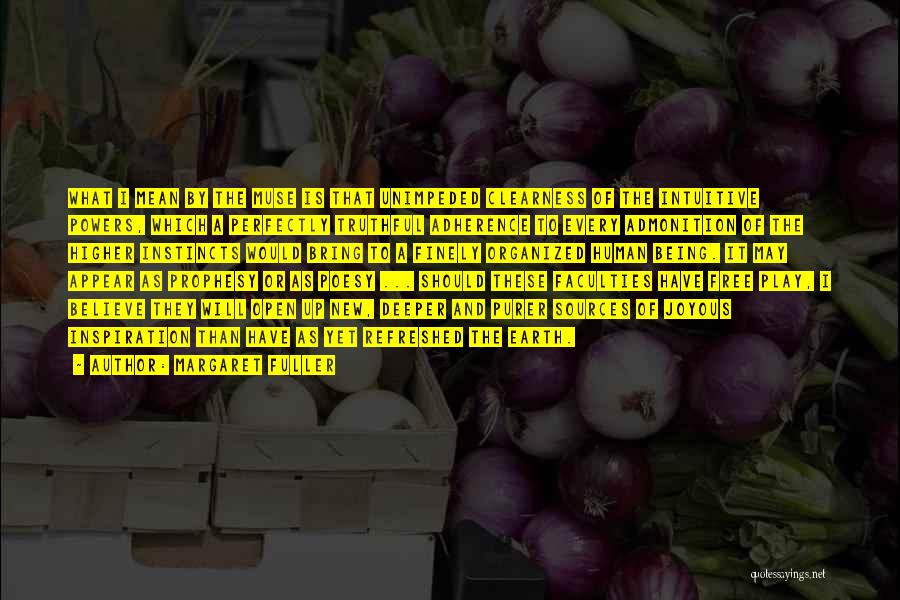 Margaret Fuller Quotes: What I Mean By The Muse Is That Unimpeded Clearness Of The Intuitive Powers, Which A Perfectly Truthful Adherence To