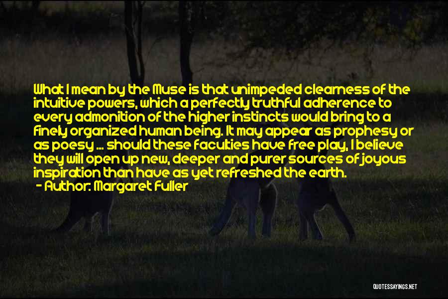 Margaret Fuller Quotes: What I Mean By The Muse Is That Unimpeded Clearness Of The Intuitive Powers, Which A Perfectly Truthful Adherence To