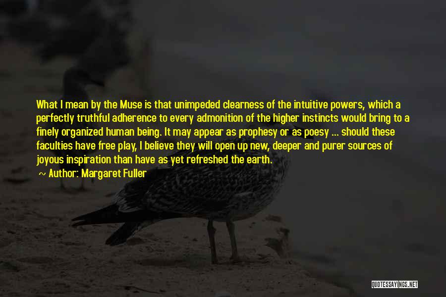 Margaret Fuller Quotes: What I Mean By The Muse Is That Unimpeded Clearness Of The Intuitive Powers, Which A Perfectly Truthful Adherence To