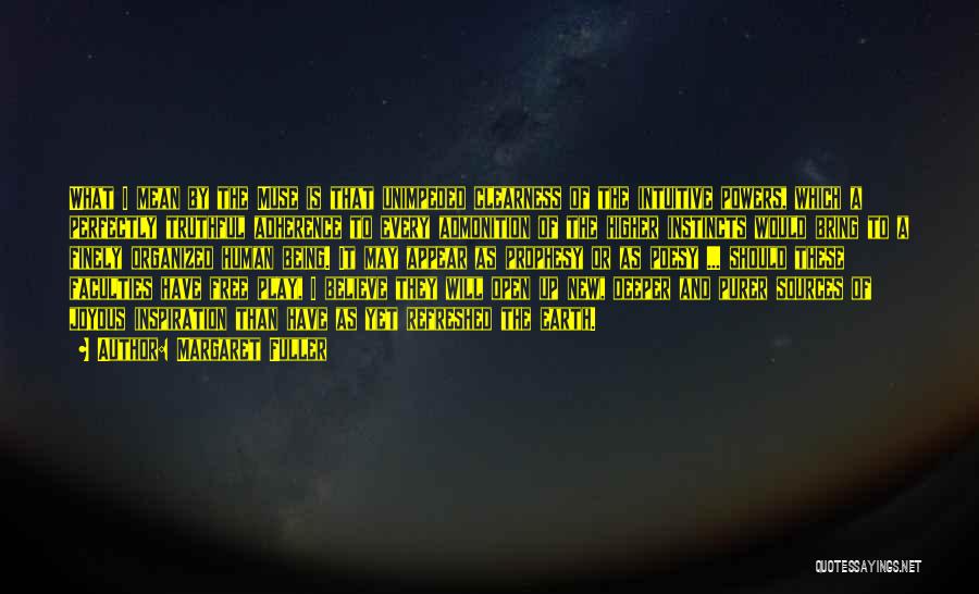Margaret Fuller Quotes: What I Mean By The Muse Is That Unimpeded Clearness Of The Intuitive Powers, Which A Perfectly Truthful Adherence To