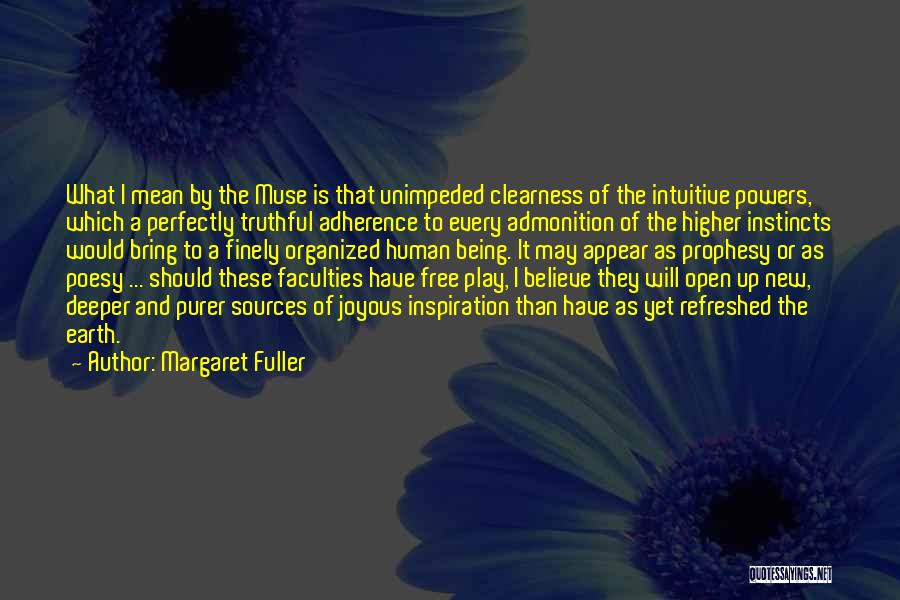 Margaret Fuller Quotes: What I Mean By The Muse Is That Unimpeded Clearness Of The Intuitive Powers, Which A Perfectly Truthful Adherence To