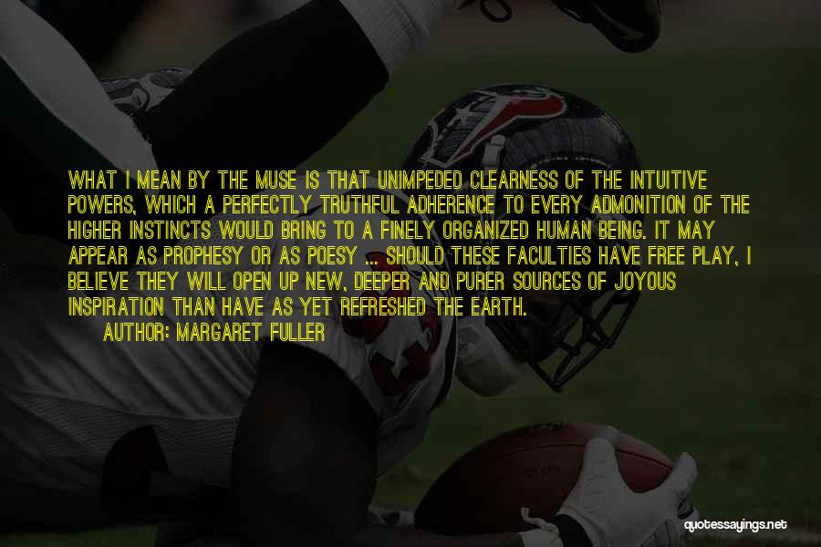 Margaret Fuller Quotes: What I Mean By The Muse Is That Unimpeded Clearness Of The Intuitive Powers, Which A Perfectly Truthful Adherence To