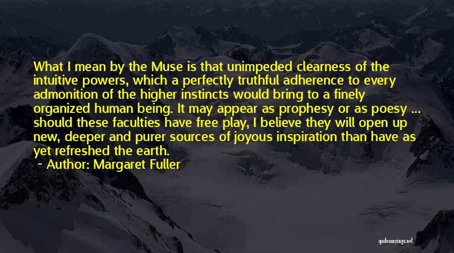 Margaret Fuller Quotes: What I Mean By The Muse Is That Unimpeded Clearness Of The Intuitive Powers, Which A Perfectly Truthful Adherence To