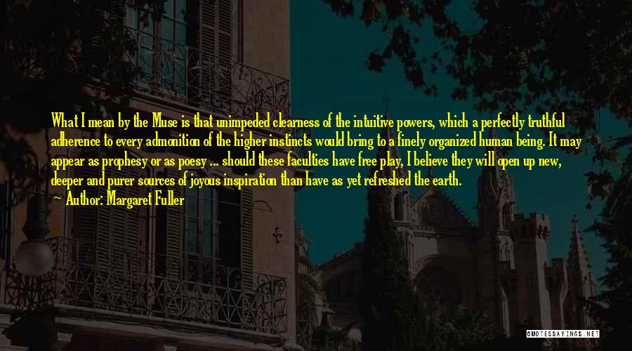 Margaret Fuller Quotes: What I Mean By The Muse Is That Unimpeded Clearness Of The Intuitive Powers, Which A Perfectly Truthful Adherence To