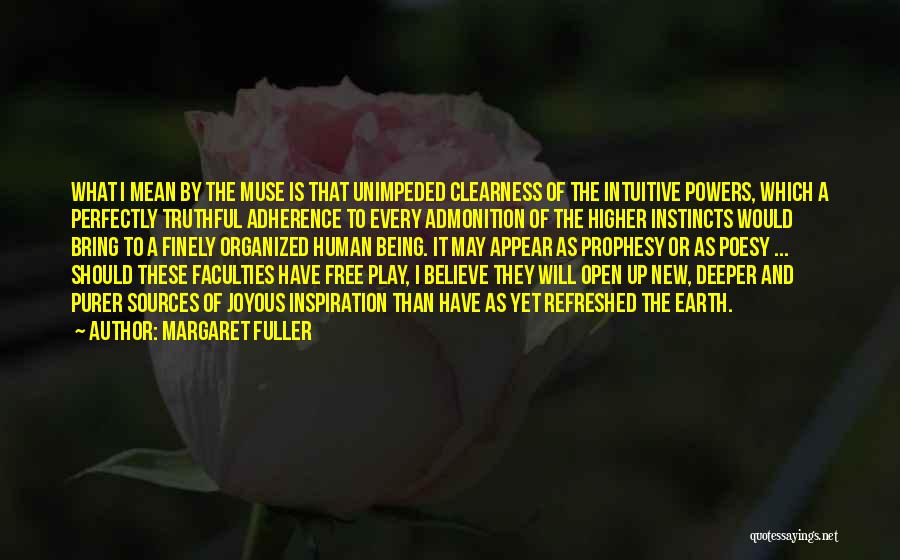 Margaret Fuller Quotes: What I Mean By The Muse Is That Unimpeded Clearness Of The Intuitive Powers, Which A Perfectly Truthful Adherence To