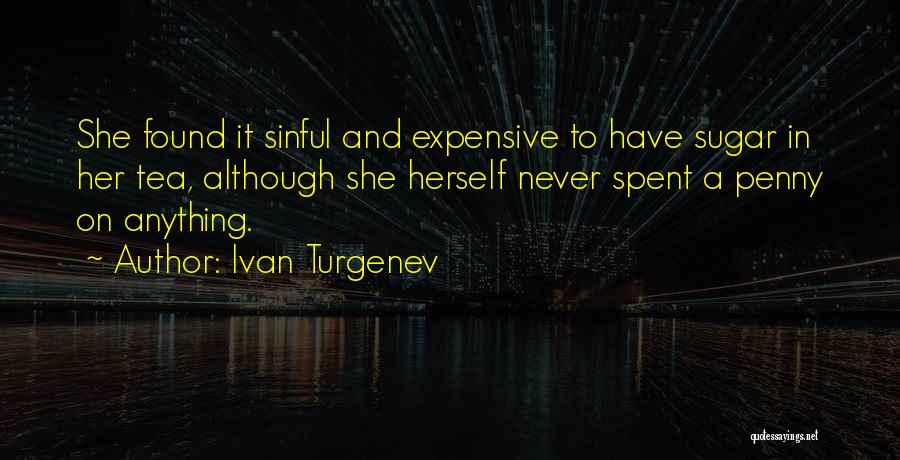 Ivan Turgenev Quotes: She Found It Sinful And Expensive To Have Sugar In Her Tea, Although She Herself Never Spent A Penny On