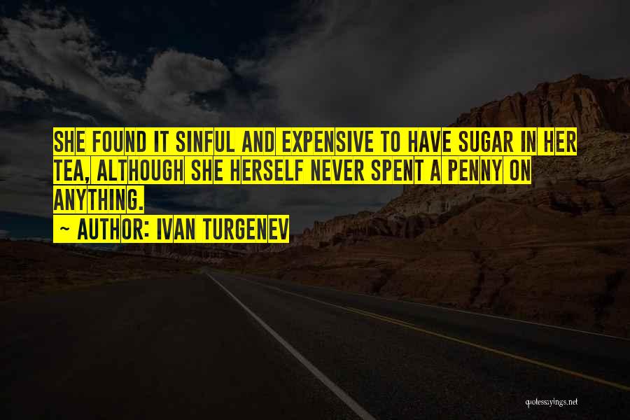 Ivan Turgenev Quotes: She Found It Sinful And Expensive To Have Sugar In Her Tea, Although She Herself Never Spent A Penny On