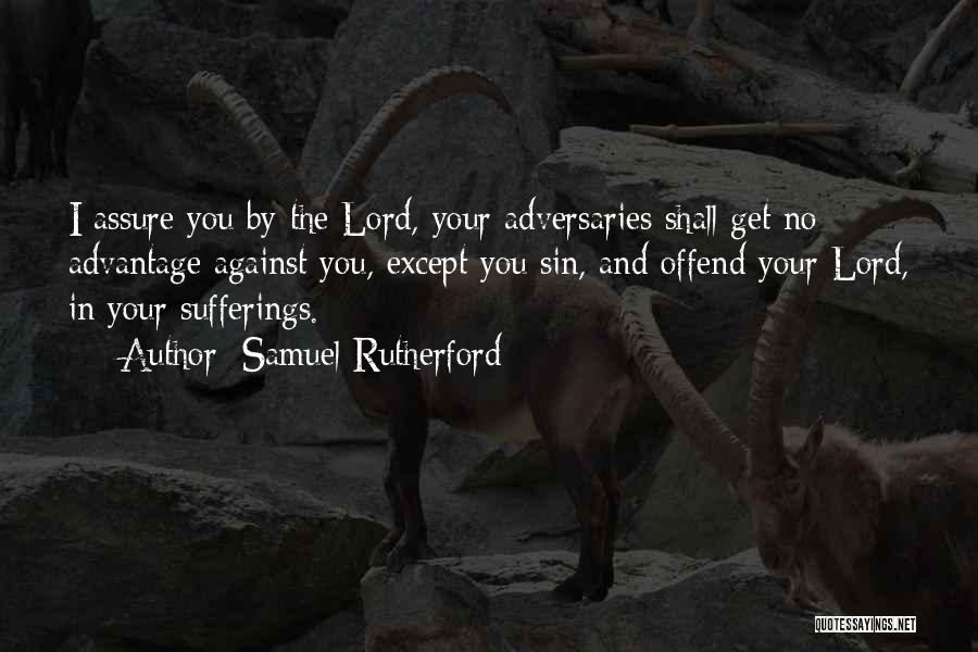 Samuel Rutherford Quotes: I Assure You By The Lord, Your Adversaries Shall Get No Advantage Against You, Except You Sin, And Offend Your