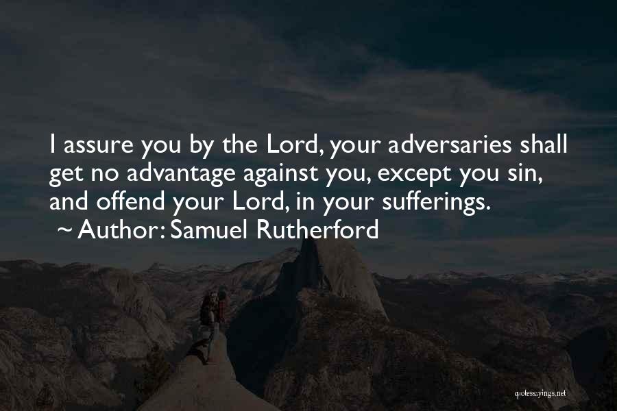 Samuel Rutherford Quotes: I Assure You By The Lord, Your Adversaries Shall Get No Advantage Against You, Except You Sin, And Offend Your