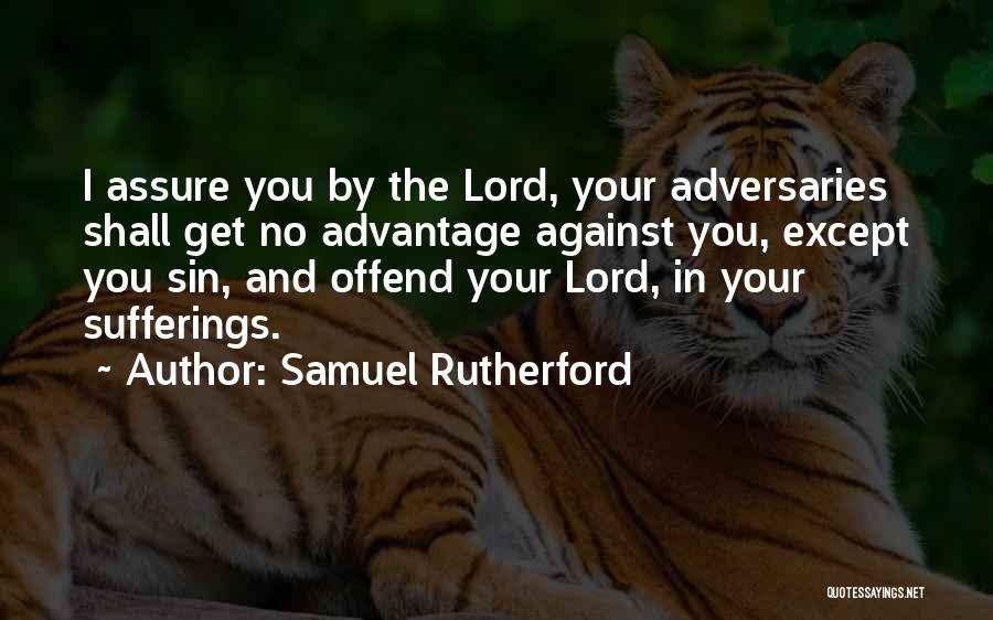 Samuel Rutherford Quotes: I Assure You By The Lord, Your Adversaries Shall Get No Advantage Against You, Except You Sin, And Offend Your