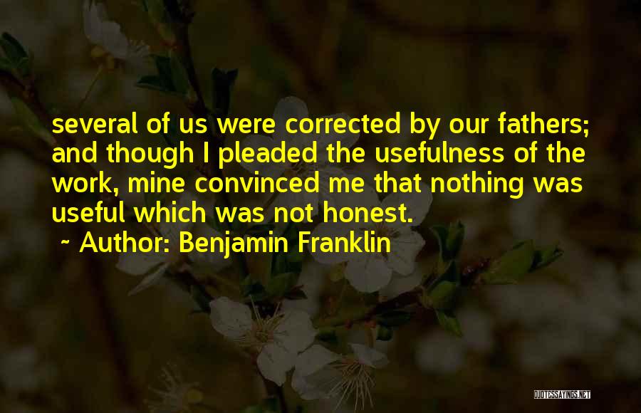 Benjamin Franklin Quotes: Several Of Us Were Corrected By Our Fathers; And Though I Pleaded The Usefulness Of The Work, Mine Convinced Me