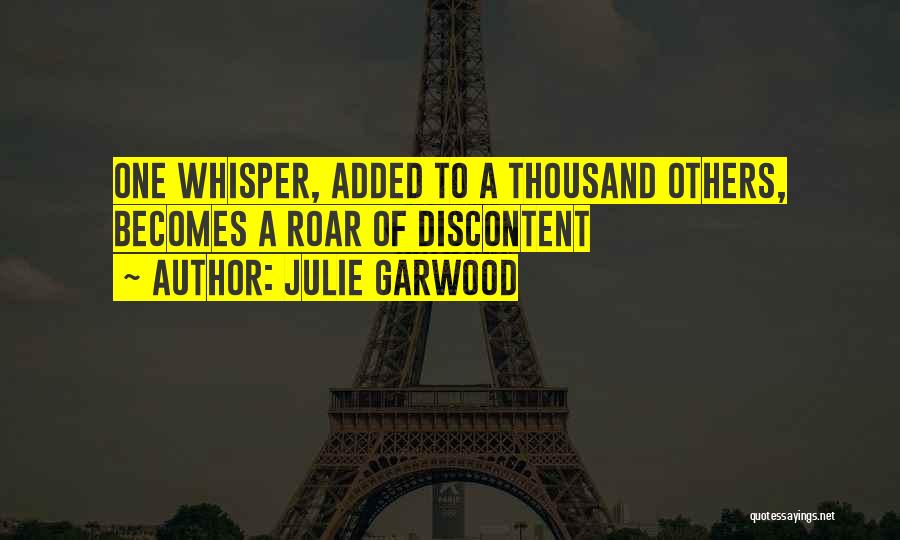 Julie Garwood Quotes: One Whisper, Added To A Thousand Others, Becomes A Roar Of Discontent