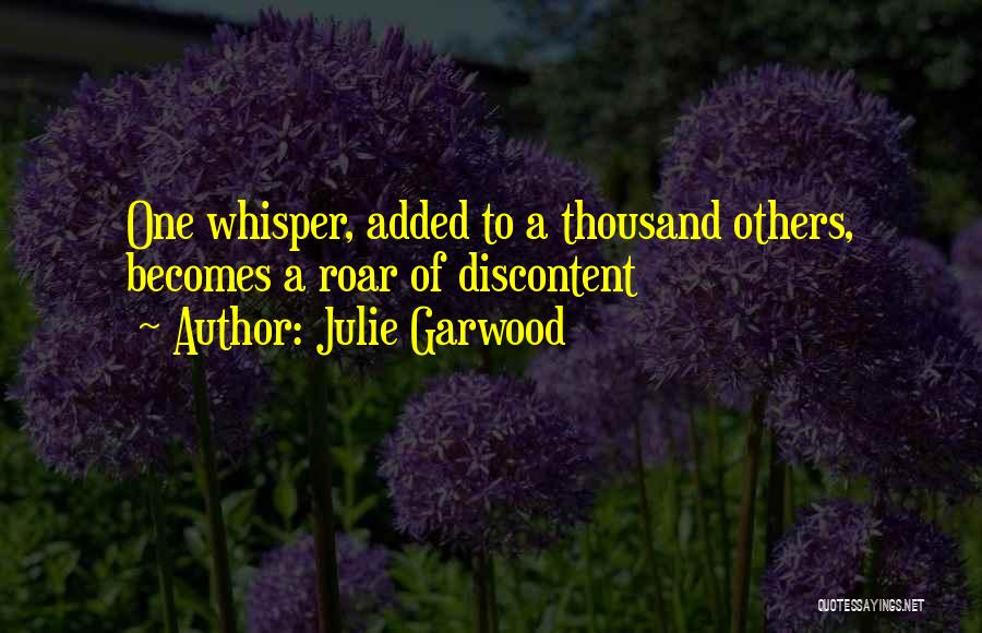 Julie Garwood Quotes: One Whisper, Added To A Thousand Others, Becomes A Roar Of Discontent