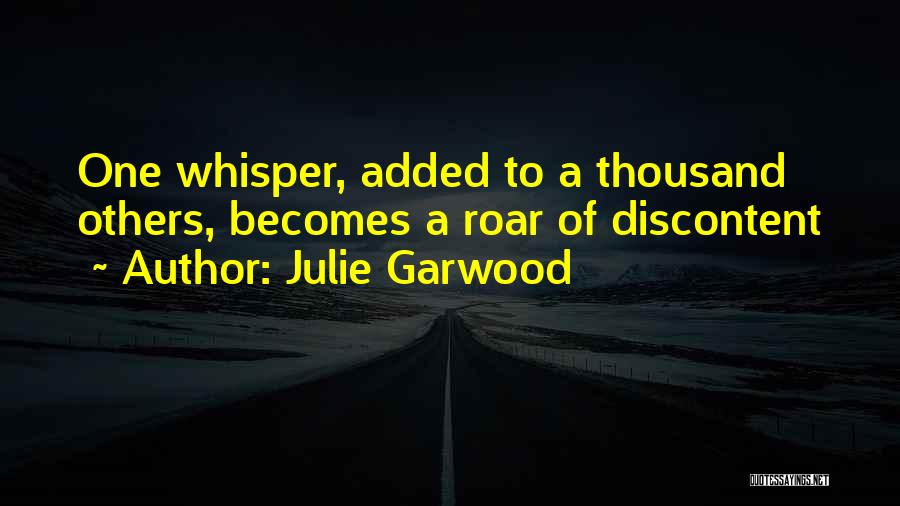 Julie Garwood Quotes: One Whisper, Added To A Thousand Others, Becomes A Roar Of Discontent