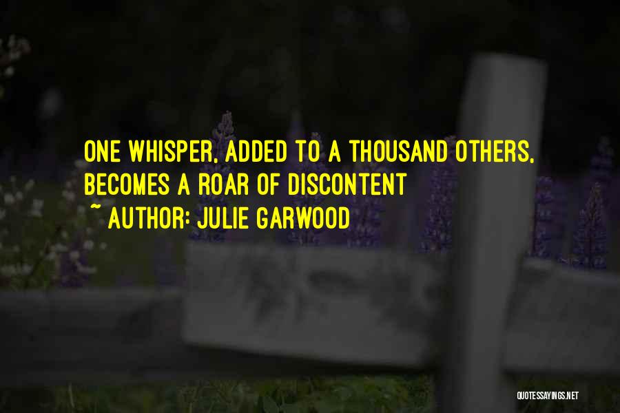 Julie Garwood Quotes: One Whisper, Added To A Thousand Others, Becomes A Roar Of Discontent