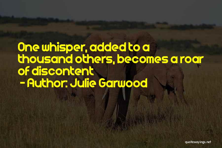 Julie Garwood Quotes: One Whisper, Added To A Thousand Others, Becomes A Roar Of Discontent