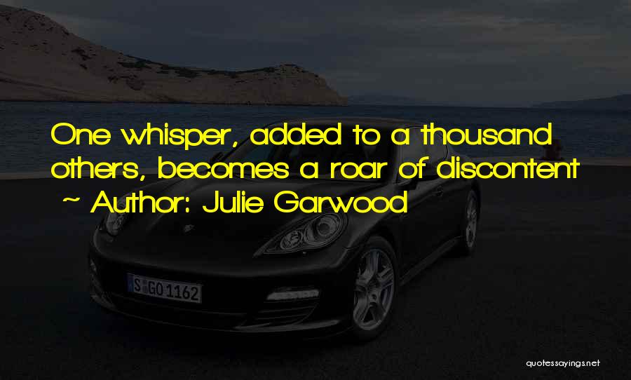 Julie Garwood Quotes: One Whisper, Added To A Thousand Others, Becomes A Roar Of Discontent