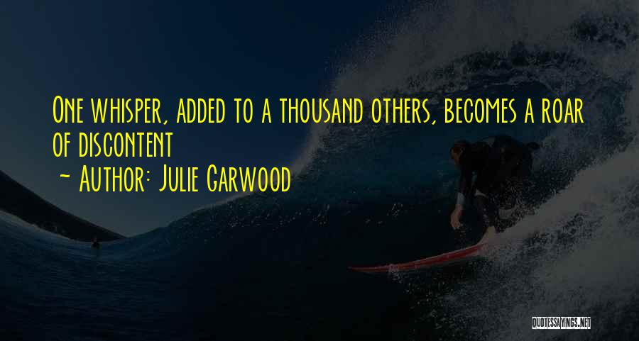 Julie Garwood Quotes: One Whisper, Added To A Thousand Others, Becomes A Roar Of Discontent