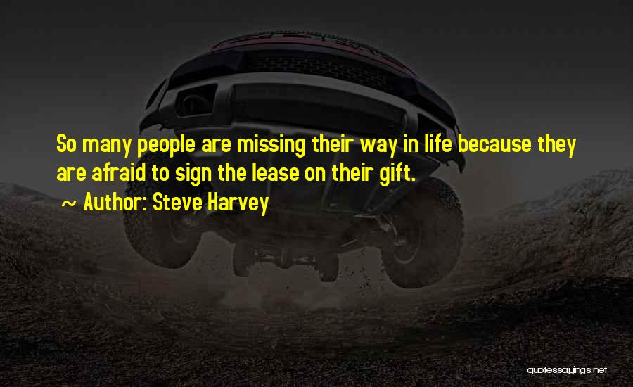 Steve Harvey Quotes: So Many People Are Missing Their Way In Life Because They Are Afraid To Sign The Lease On Their Gift.