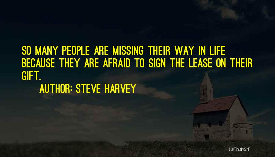 Steve Harvey Quotes: So Many People Are Missing Their Way In Life Because They Are Afraid To Sign The Lease On Their Gift.