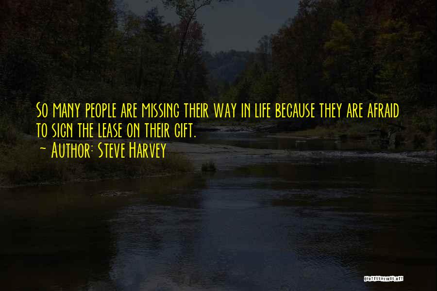 Steve Harvey Quotes: So Many People Are Missing Their Way In Life Because They Are Afraid To Sign The Lease On Their Gift.