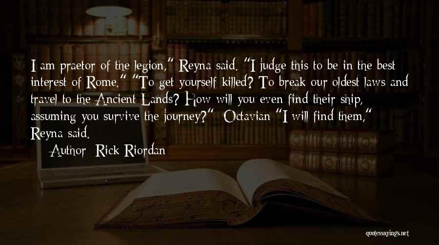 Rick Riordan Quotes: I Am Praetor Of The Legion, Reyna Said. I Judge This To Be In The Best Interest Of Rome. To