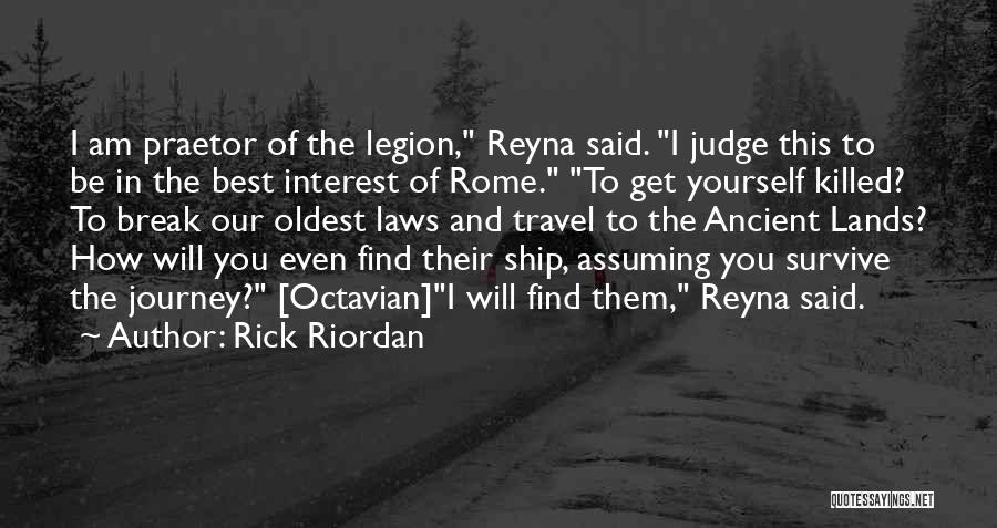 Rick Riordan Quotes: I Am Praetor Of The Legion, Reyna Said. I Judge This To Be In The Best Interest Of Rome. To