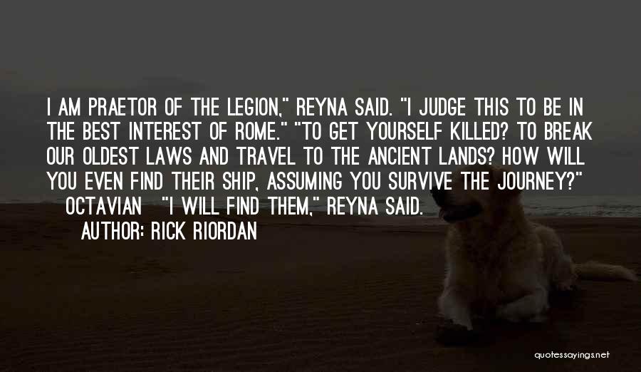 Rick Riordan Quotes: I Am Praetor Of The Legion, Reyna Said. I Judge This To Be In The Best Interest Of Rome. To